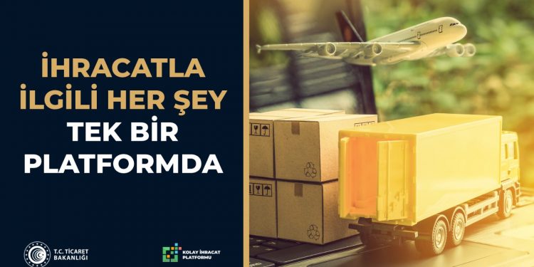 TİCARET BAKANLIĞI KOLAY İHRACAT PLATFORMU İLE İHRACAT ARTIK ÇOK KOLAY